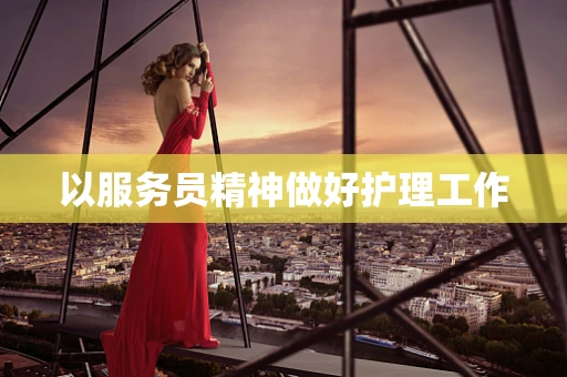 以服务员精神做好护理工作
