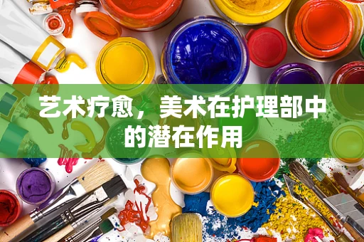 艺术疗愈，美术在护理部中的潜在作用