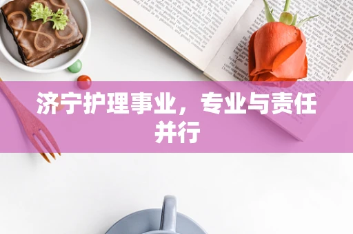 济宁护理事业，专业与责任并行