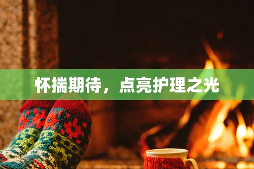 怀揣期待，点亮护理之光