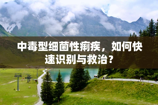 中毒型细菌性痢疾，如何快速识别与救治？