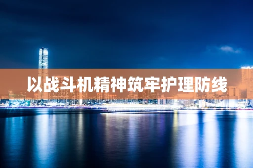 以战斗机精神筑牢护理防线