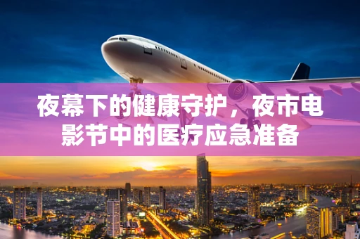 夜幕下的健康守护，夜市电影节中的医疗应急准备