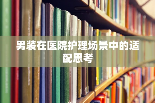 男装在医院护理场景中的适配思考