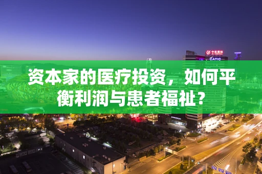 资本家的医疗投资，如何平衡利润与患者福祉？