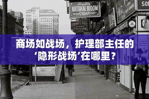 商场如战场，护理部主任的‘隐形战场’在哪里？
