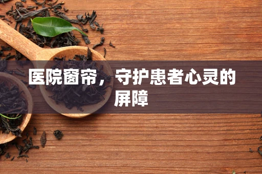 医院窗帘，守护患者心灵的屏障