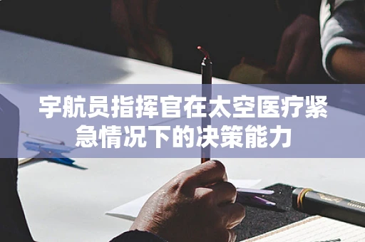 宇航员指挥官在太空医疗紧急情况下的决策能力