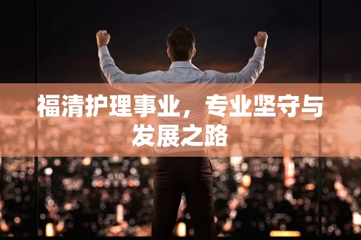 福清护理事业，专业坚守与发展之路