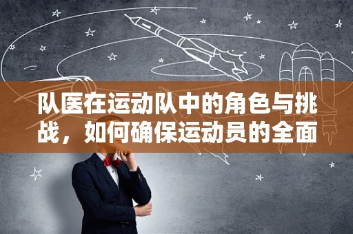 队医在运动队中的角色与挑战，如何确保运动员的全面健康？