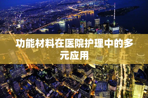 功能材料在医院护理中的多元应用
