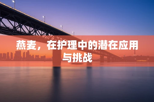 燕麦，在护理中的潜在应用与挑战