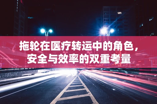 拖轮在医疗转运中的角色，安全与效率的双重考量