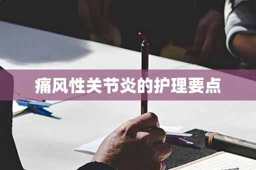 痛风性关节炎的护理要点