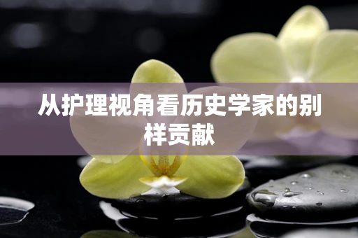 从护理视角看历史学家的别样贡献