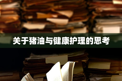 关于猪油与健康护理的思考