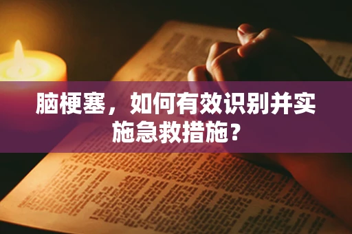 脑梗塞，如何有效识别并实施急救措施？