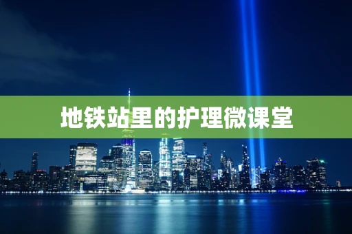 地铁站里的护理微课堂
