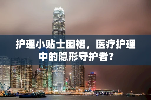 护理小贴士围裙，医疗护理中的隐形守护者？