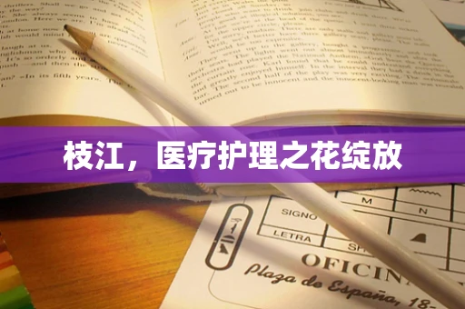 枝江，医疗护理之花绽放
