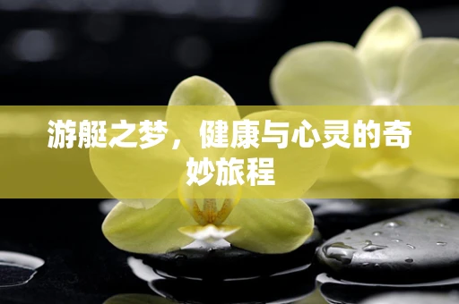游艇之梦，健康与心灵的奇妙旅程