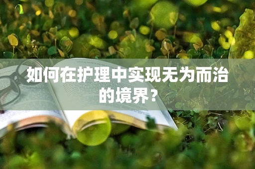 如何在护理中实现无为而治的境界？