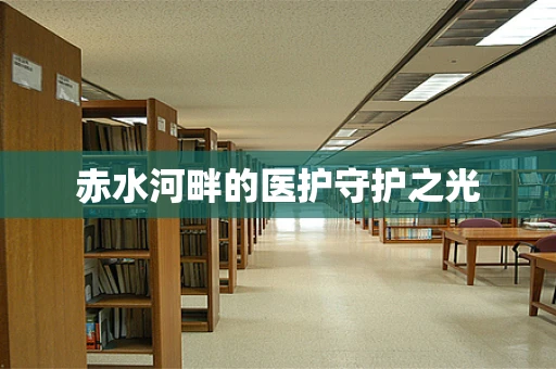 赤水河畔的医护守护之光