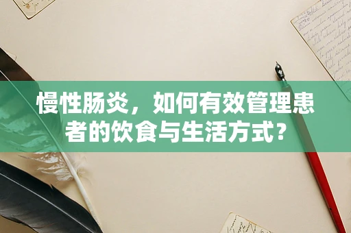 慢性肠炎，如何有效管理患者的饮食与生活方式？