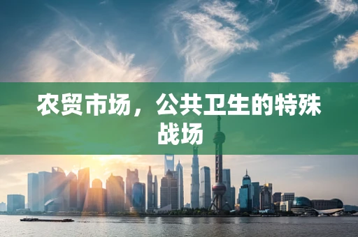 农贸市场，公共卫生的特殊战场