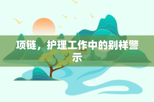 项链，护理工作中的别样警示