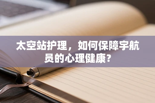 太空站护理，如何保障宇航员的心理健康？