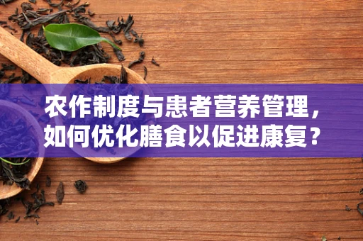 农作制度与患者营养管理，如何优化膳食以促进康复？