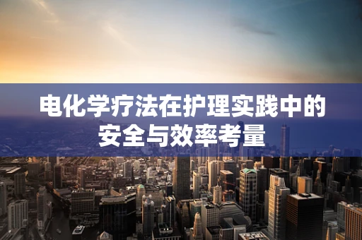电化学疗法在护理实践中的安全与效率考量