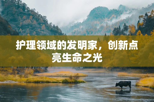 护理领域的发明家，创新点亮生命之光