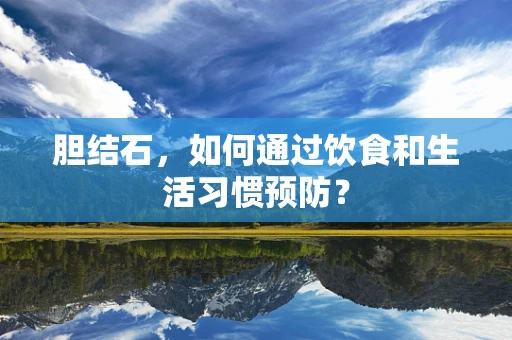 胆结石，如何通过饮食和生活习惯预防？