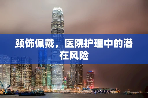 颈饰佩戴，医院护理中的潜在风险