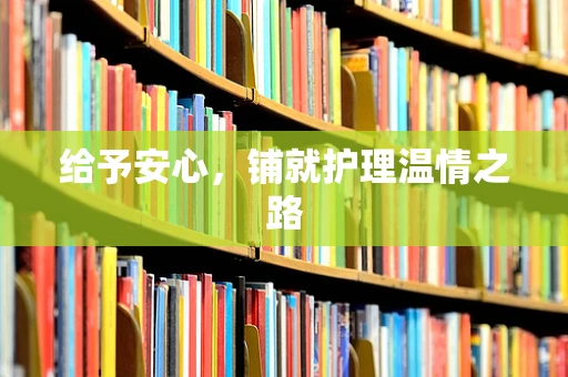给予安心，铺就护理温情之路