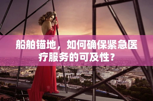 船舶锚地，如何确保紧急医疗服务的可及性？