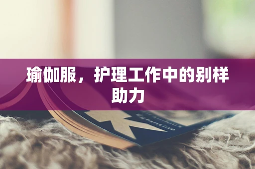瑜伽服，护理工作中的别样助力