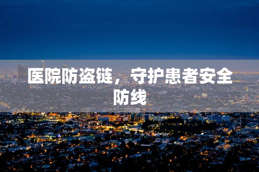医院防盗链，守护患者安全防线