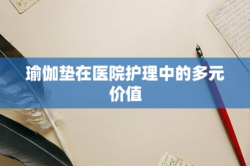 瑜伽垫在医院护理中的多元价值