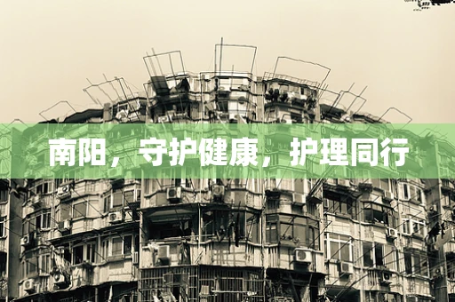 南阳，守护健康，护理同行