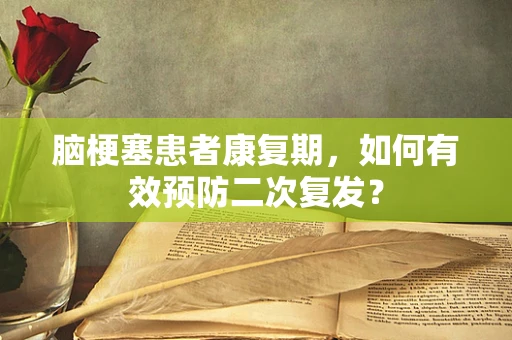 脑梗塞患者康复期，如何有效预防二次复发？