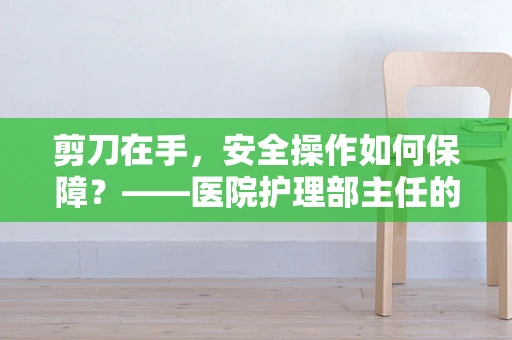 剪刀在手，安全操作如何保障？——医院护理部主任的视角