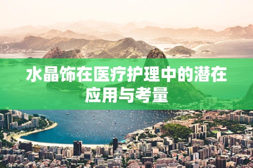 水晶饰在医疗护理中的潜在应用与考量