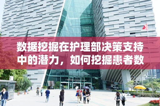 数据挖掘在护理部决策支持中的潜力，如何挖掘患者数据的深层价值？