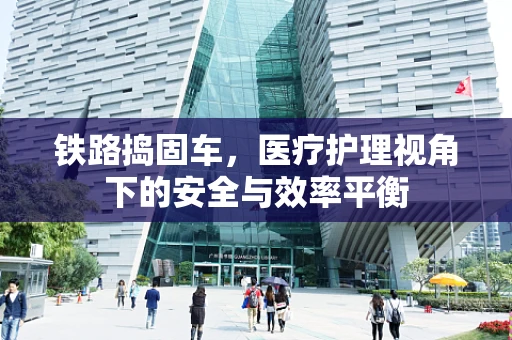 铁路捣固车，医疗护理视角下的安全与效率平衡