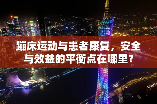 蹦床运动与患者康复，安全与效益的平衡点在哪里？