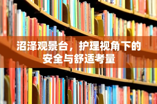 沼泽观景台，护理视角下的安全与舒适考量