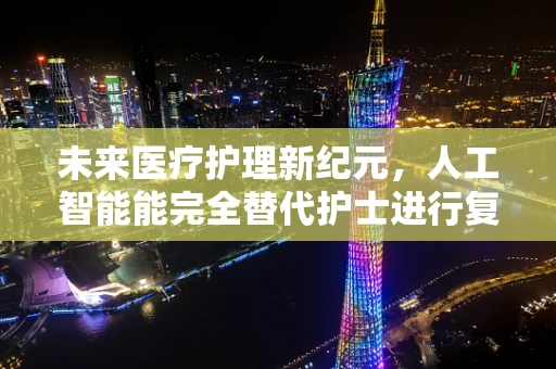 未来医疗护理新纪元，人工智能能完全替代护士进行复杂决策吗？